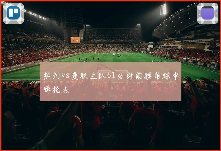 热刺vs曼联主队61分钟前腰角球中锋抢点