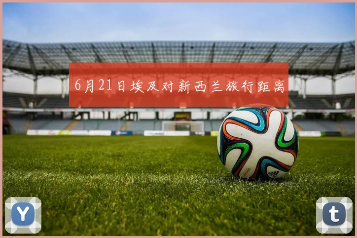 6月21日埃及对新西兰旅行距离