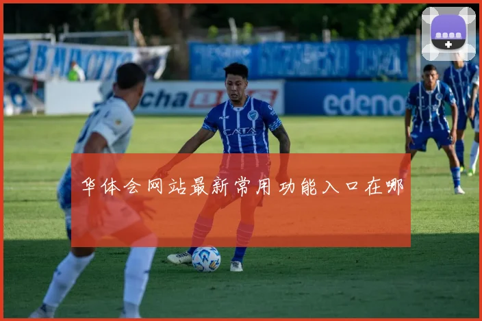 华体会网站最新常用功能入口在哪